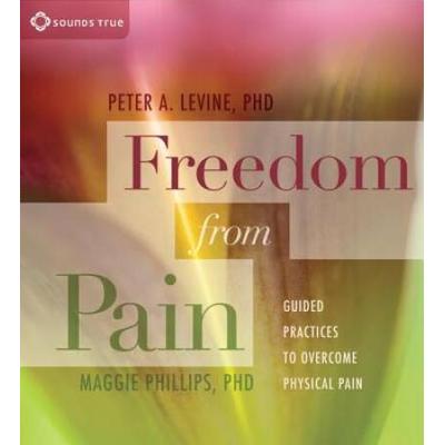 Freedom From Pain: Guided Practices To Overcome Physical Pain