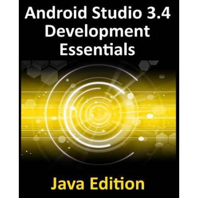 Android Studio 3.4 Development Essentials - Java Edition: Developing Android 9 Apps Using Android Studio 3.4, Java and Android Jetpack