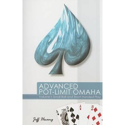 Advanced Pot-Limit Omaha: Volume I: Small Ball And Short-Handed Play
