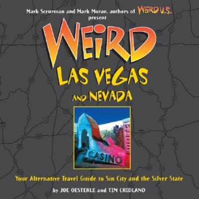 Weird Las Vegas And Nevada: Your Alternative Travel Guide To Sin City And The Silver State