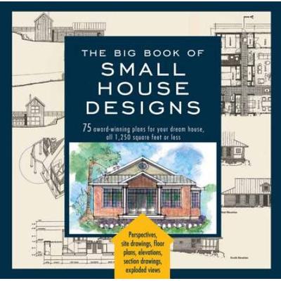 Big Book Of Small House Designs: 75 Award-Winning Plans For Your Dream House, All 1,250 Square Feet Or Less