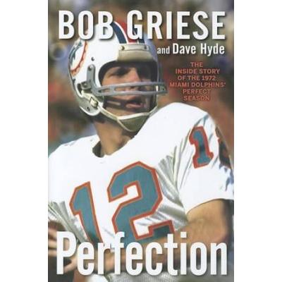 Perfection: The Inside Story Of The 1972 Miami Dolphins' Perfect Season