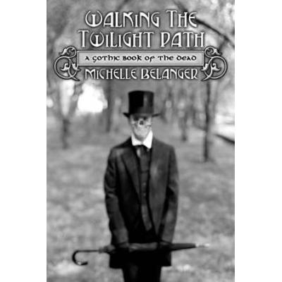 Walking The Twilight Path: A Gothic Book Of The Dead