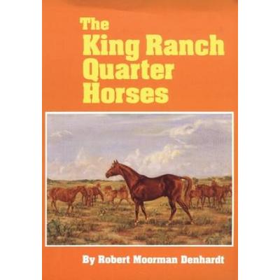 The King Ranch Quarter Horses: And Something Of The Ranch And The Men That Bred Them