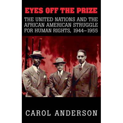 Eyes Off The Prize: The United Nations And The African American Struggle For Human Rights, 1944-1955