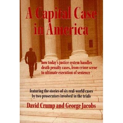 A Capital Case In America: How Today's Justice System Handles Death Penalty Cases, From Crime Scene To Ultimate Execution Of Sentence