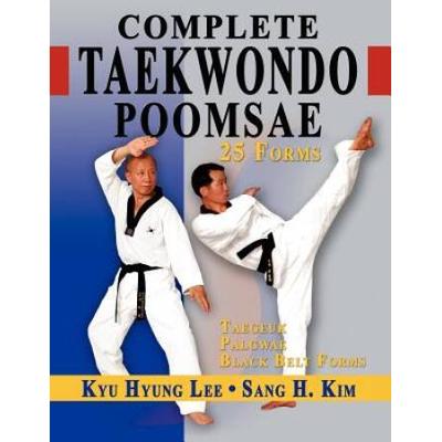 Complete Taekwondo Poomsae: The Official Taegeuk, Palgwae And Black Belt Forms Of Taekwondo