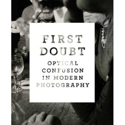 First Doubt: Optical Confusion In Modern Photography: Selections From The Allan Chasanoff Collection