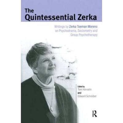 The Quintessential Zerka: Writings By Zerka Toeman Moreno On Psychodrama, Sociometry And Group Psychotherapy