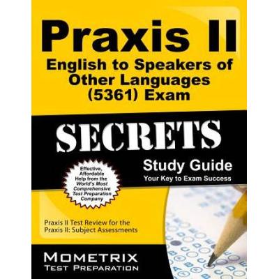 Praxis Ii English To Speakers Of Other Languages (5361) Exam Secrets Study Guide: Praxis Ii Test Review For The Praxis Ii Subject Assessments
