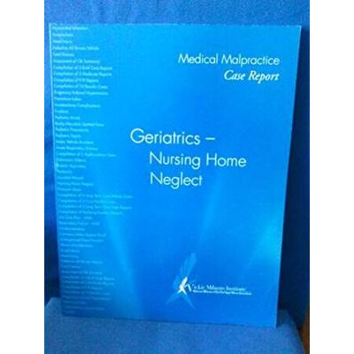 Medical Malpractice Case Report. Geriatrics - Nursing Home Neglect.
