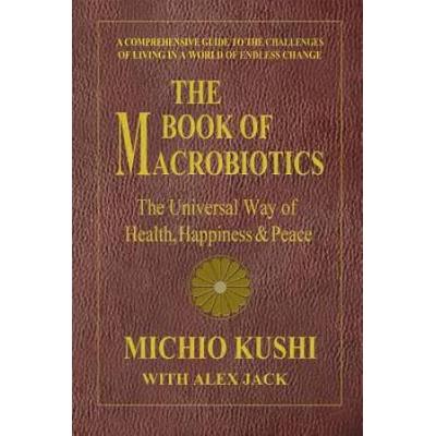 The Book Of Macrobiotics: The Universal Way Of Health, Happiness, And Peace