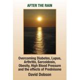 After The Rain: Overcoming Diabetes, Lupus, Arthritis, Sarcoidosis, Prednisone, Obesity