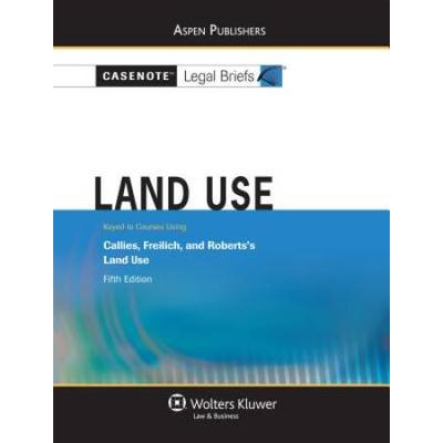 Casenote Legal Briefs: Land Use, Keyed To Callies, Freilich & Roberts