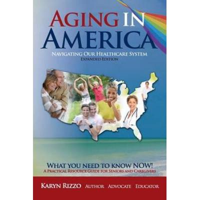 Aging in America Navigating Our Healthcare System A Practical Resource Guide for Seniors Caregivers