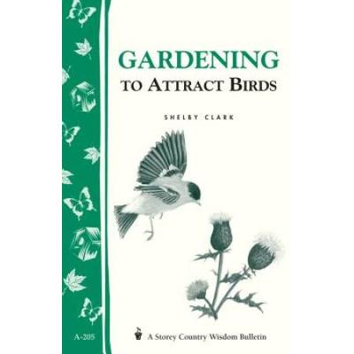 Gardening to Attract Birds: Storey's Country Wisdom Bulletin A-205