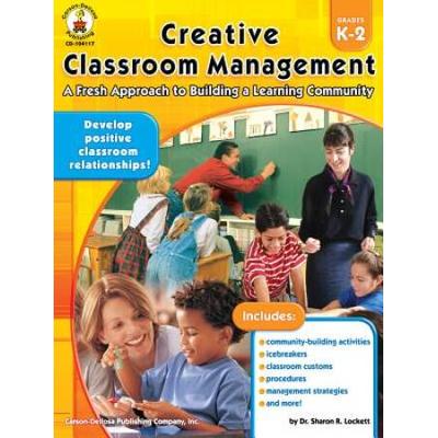 Creative Classroom Management, Grades K - 2: A Fresh Approach To Building A Learning Community