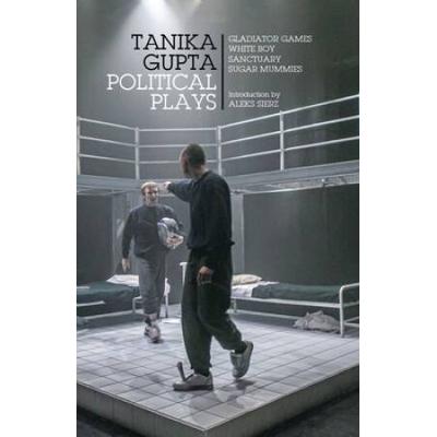 Tanika Gupta: Political Plays: Gladiator Games; White Boy; Sanctuary; Sugar Mummies