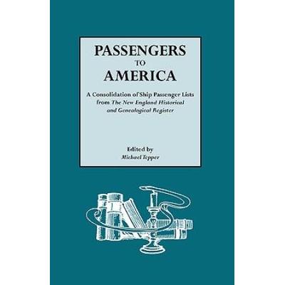 Passengers To America. A Consolidation Of Ship Passenger Lists From The New England Historical And Genealogical Register