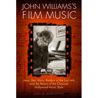 John Williams's Film Music: Jaws, Star Wars, Raiders Of The Lost Ark, And The Return Of The Classical Hollywood Music Style