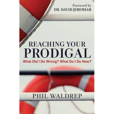 Reaching Your Prodigal: What Did I Do Wrong? What Do I Do Now?
