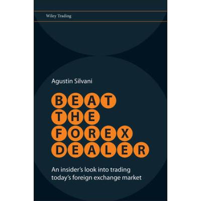 Beat The Forex Dealer: An Insider's Look Into Trading Today's Foreign Exchange Market