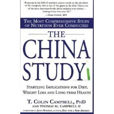 The China Study: The Most Comprehensive Study Of Nutrition Ever Conducted And The Startling Implications For Diet, Weight Loss And Long