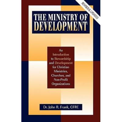 The Ministry Of Development An Introduction To Stewardship And Development For Christian Ministries Churches And Nonprofit Organizations