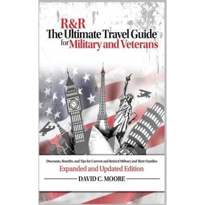 Rr The Ultimate Travel Guide For Military And Veterans Discounts Benefits And Tips For Current And Retired Military And Their Families