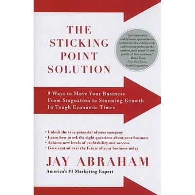 The Sticking Point Solution Ways To Move Your Business From Stagnation To Stunning Growth In Tough Economic Times