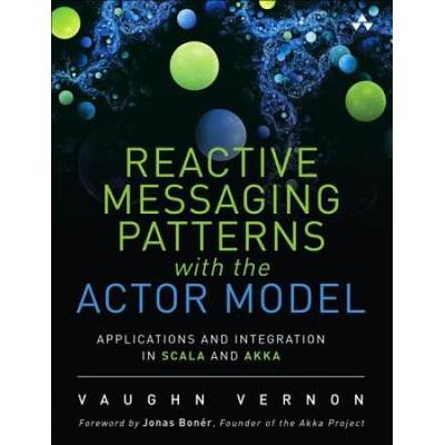 Reactive Messaging Patterns With The Actor Model: Applications And Integration In Scala And Akka