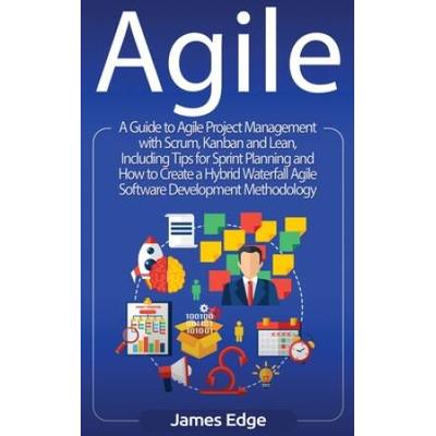 Agile: A Guide to Agile Project Management with Scrum, Kanban, and Lean, Including Tips for Sprint Planning and How to Create