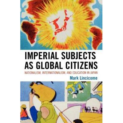Imperial Subjects as Global Citizens: Nationalism, Internationalism, and Education in Japan