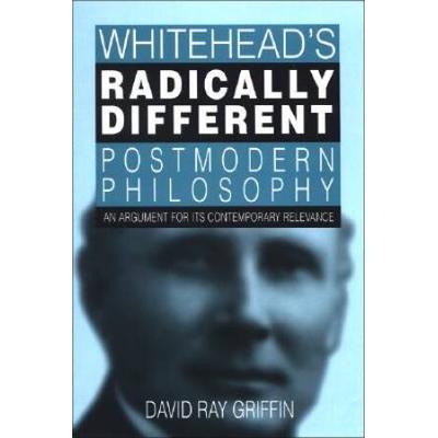 Whitehead's Radically Different Postmodern Philosophy: An Argument For Its Contemporary Relevance