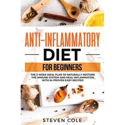 Anti-Inflammatory Diet For Beginners: The 3 Week Meal Plan To Naturally Restore The Immune System And Heal Inflammation With 84 Proven Easy Recipes