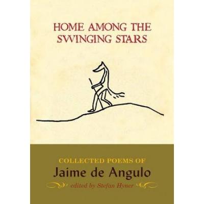 Home Among the Swinging Stars Collected Poems of Jaime de Angulo