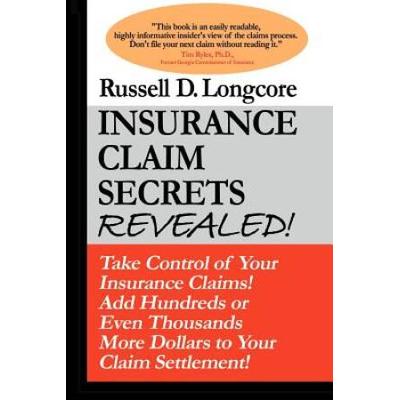 Insurance Claim Secrets Revealed!: Take Control Of Your Insurance Claims! Add Hundreds More Dollars To Your Claim Settlement!