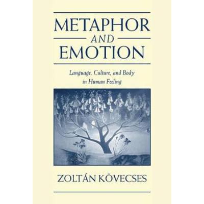 Metaphor And Emotion: Language, Culture, And Body In Human Feeling