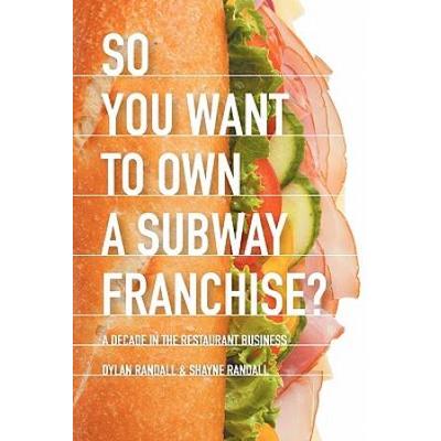 So You Want To Own A Subway Franchise?: A Decade In The Restaurant Business