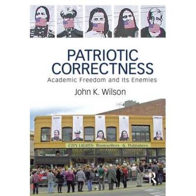 Patriotic Correctness: Academic Freedom And Its Enemies