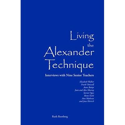 Living the Alexander Technique Interviews with Nine Senior Teachers