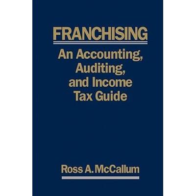 FRANCHISING AN ACCOUNTING AUDITING and INCOME TAX GUIIDE A Practical Guide for Franchisors Franchisees and their Accounting and Legal Advisors Edition