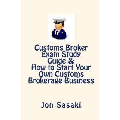 Customs Broker Exam Study Guide How to Start Your Own Customs Brokerage Business