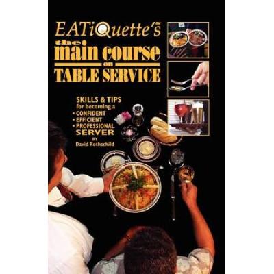 Eatiquette's The Main Course On Table Service: Skills & Tips For Becoming A Confident Efficient Professional Server