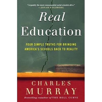Real Education: Four Simple Truths For Bringing America's Schools Back To Reality