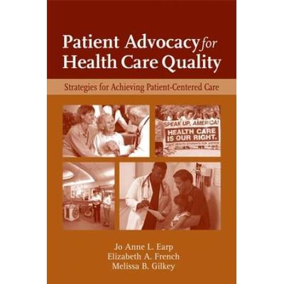 Patient Advocacy For Health Care Quality: Strategies For Achieving Patient-Centered Care: Strategies For Achieving Patient-Centered Care