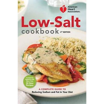 American Heart Association Lowsalt Cookbook Th Edition A Complete Guide To Reducing Sodium And Fat In Your Diet
