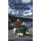 Dance on the Wild Side A True Story of Love Between Man and Woman and Wilderness