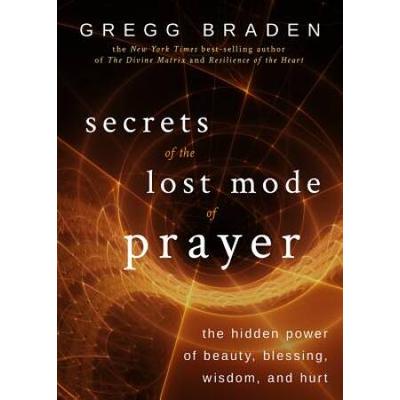 Secrets Of The Lost Mode Of Prayer: The Hidden Power Of Beauty, Blessings, Wisdom, And Hurt