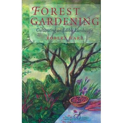 Forest Gardening: Cultivating An Edible Landscape